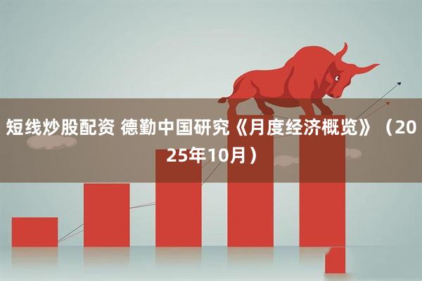 短线炒股配资 德勤中国研究《月度经济概览》(2025年10月)