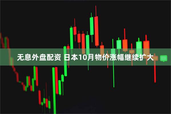 无息外盘配资 日本10月物价涨幅继续扩大