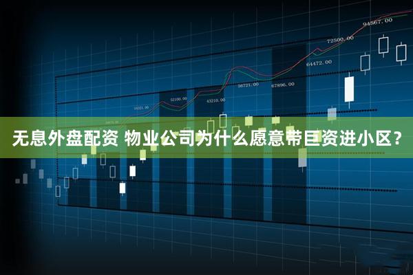无息外盘配资 物业公司为什么愿意带巨资进小区？